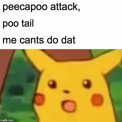 Surprised Pikachu Meme | peecapoo attack, poo tail; me cants do dat | image tagged in memes,surprised pikachu | made w/ Imgflip meme maker
