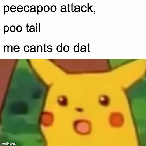 Surprised Pikachu | peecapoo attack, poo tail; me cants do dat | image tagged in memes,surprised pikachu | made w/ Imgflip meme maker