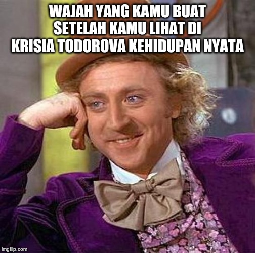 My first Indonesian Meme about Junior Eurovision | WAJAH YANG KAMU BUAT SETELAH KAMU LIHAT DI KRISIA TODOROVA KEHIDUPAN NYATA | image tagged in memes,creepy condescending wonka,indonesia,eurovision | made w/ Imgflip meme maker
