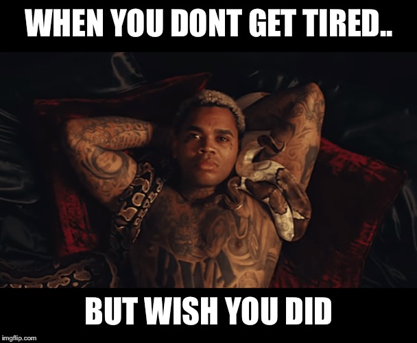Iont Get Tied | WHEN YOU DONT GET TIRED.. BUT WISH YOU DID | image tagged in kevin,gates,i dont,get,tired | made w/ Imgflip meme maker