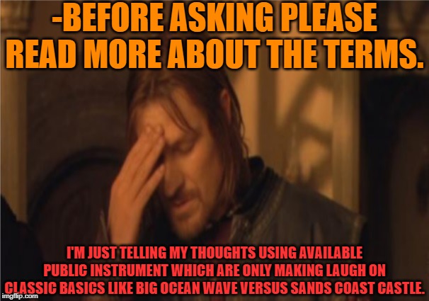 -BEFORE ASKING PLEASE READ MORE ABOUT THE TERMS. I'M JUST TELLING MY THOUGHTS USING AVAILABLE PUBLIC INSTRUMENT WHICH ARE ONLY MAKING LAUGH  | made w/ Imgflip meme maker