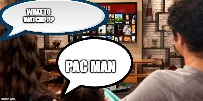 Netflix  | WHAT TO WATCH??? PAC MAN | image tagged in netflix | made w/ Imgflip meme maker
