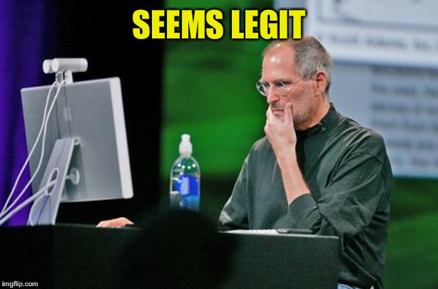 Steve jobs Seems legit | SEEMS LEGIT | image tagged in steve jobs seems legit | made w/ Imgflip meme maker