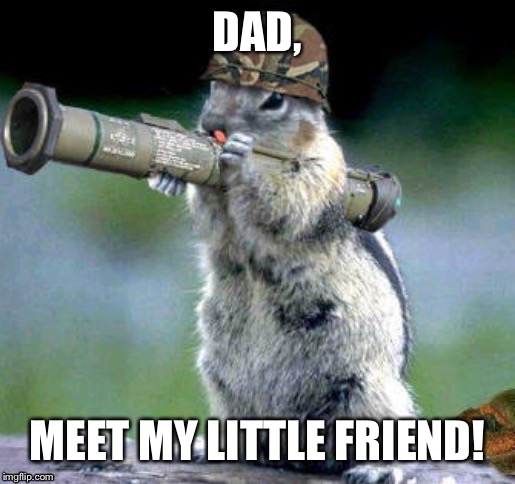 DAD, MEET MY LITTLE FRIEND! | made w/ Imgflip meme maker