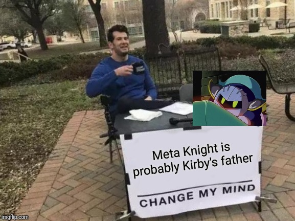 Change My Mind | Meta Knight is probably Kirby's father | image tagged in memes,change my mind,meta knight,kirby | made w/ Imgflip meme maker