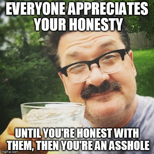 Everyone Likes Honesty..... NOT | image tagged in honesty,gin,tonic,dangerdan,asshole | made w/ Imgflip meme maker
