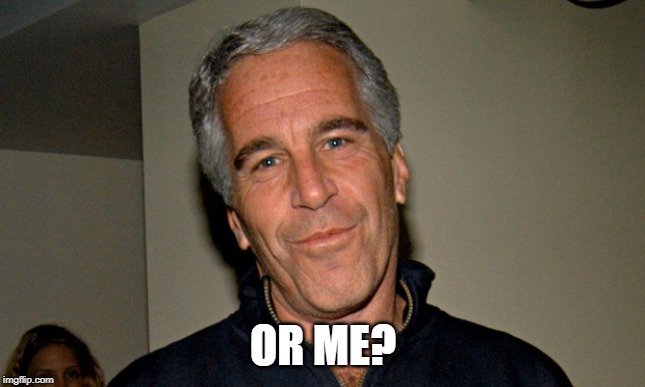 Jeffrey Epstein | OR ME? | image tagged in jeffrey epstein | made w/ Imgflip meme maker