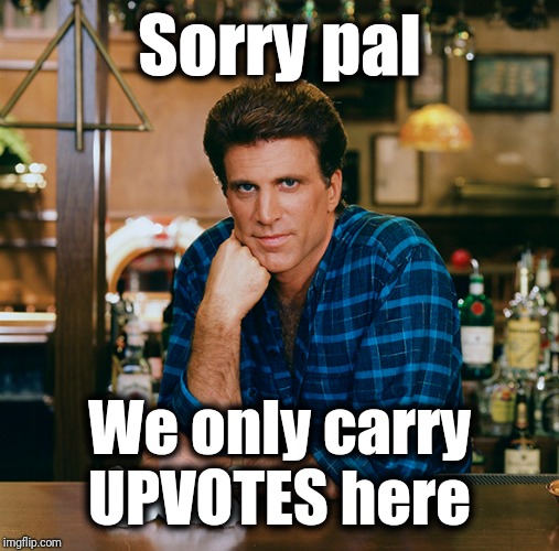 Sometimes I wanna go where everybody upvotes my memes! LOL | Sorry pal; We only carry UPVOTES here | image tagged in begging,funny | made w/ Imgflip meme maker