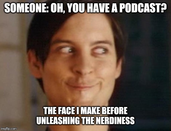 Spiderman Peter Parker Meme | SOMEONE: OH, YOU HAVE A PODCAST? THE FACE I MAKE BEFORE UNLEASHING THE NERDINESS | image tagged in memes,spiderman peter parker | made w/ Imgflip meme maker