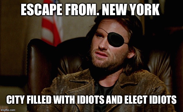 Escape from New York Snake Plisskin | ESCAPE FROM. NEW YORK CITY FILLED WITH IDIOTS AND ELECT IDIOTS | image tagged in escape from new york snake plisskin | made w/ Imgflip meme maker