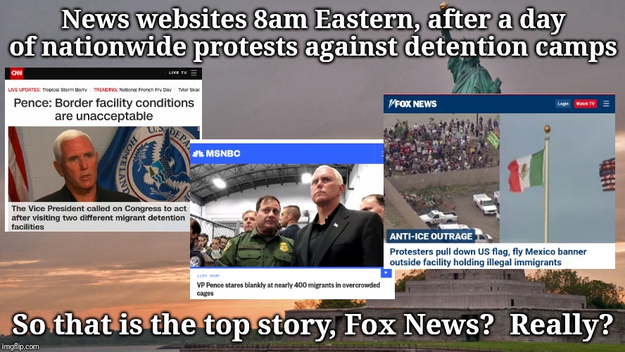 statue of liberty | News websites 8am Eastern, after a day of nationwide protests against detention camps; So that is the top story, Fox News?  Really? | image tagged in statue of liberty | made w/ Imgflip meme maker