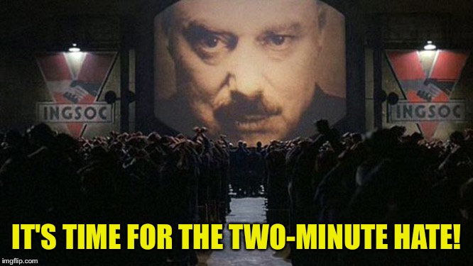 1984 | IT'S TIME FOR THE TWO-MINUTE HATE! | image tagged in 1984 | made w/ Imgflip meme maker