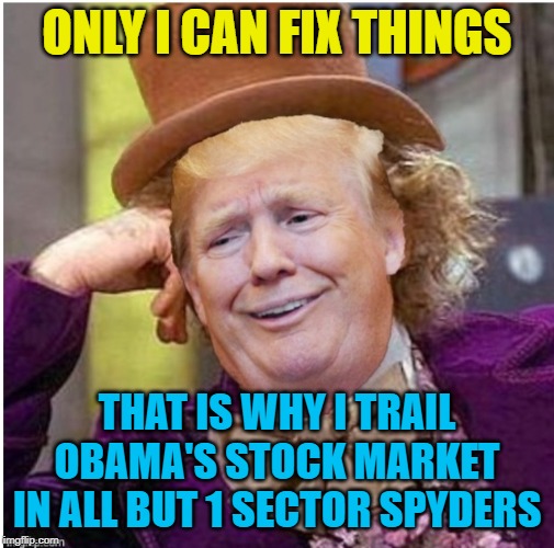 I am yuge | ONLY I CAN FIX THINGS; THAT IS WHY I TRAIL OBAMA'S STOCK MARKET IN ALL BUT 1 SECTOR SPYDERS | image tagged in wonka trump,obama,stock market | made w/ Imgflip meme maker