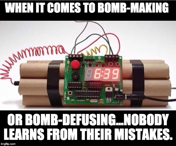 muslim alarm bomb | WHEN IT COMES TO BOMB-MAKING; OR BOMB-DEFUSING…NOBODY LEARNS FROM THEIR MISTAKES. | image tagged in muslim alarm bomb | made w/ Imgflip meme maker