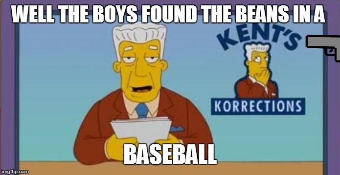 Sports news | WELL THE BOYS FOUND THE BEANS IN A; BASEBALL | image tagged in sports news | made w/ Imgflip meme maker