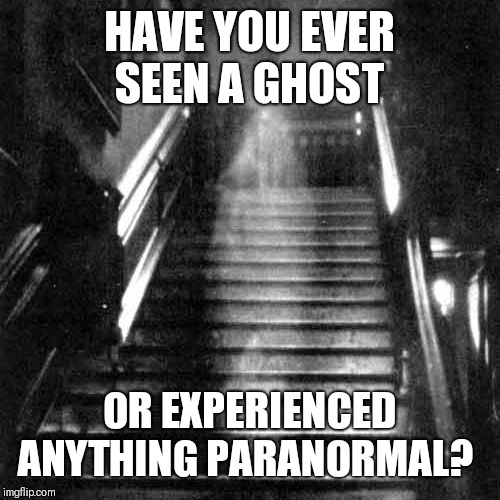 And what explanation do you have for what happened? | HAVE YOU EVER SEEN A GHOST; OR EXPERIENCED ANYTHING PARANORMAL? | image tagged in der be ghostes,paranormal,explain,x files | made w/ Imgflip meme maker