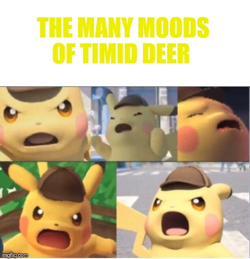 Or is it just one? | THE MANY MOODS OF TIMID DEER | image tagged in current mood,internally screaming | made w/ Imgflip meme maker