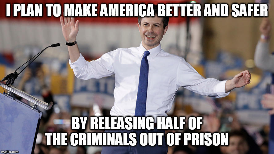 Pete Buttigieg | I PLAN TO MAKE AMERICA BETTER AND SAFER; BY RELEASING HALF OF THE CRIMINALS OUT OF PRISON | image tagged in pete buttigieg | made w/ Imgflip meme maker
