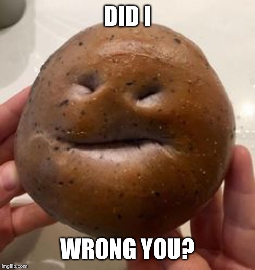 DID I; WRONG YOU? | image tagged in memes,bagels | made w/ Imgflip meme maker