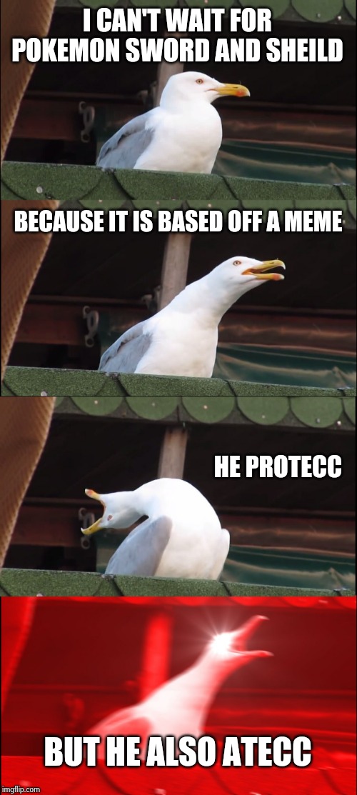 Inhaling Seagull Meme | I CAN'T WAIT FOR POKEMON SWORD AND SHEILD; BECAUSE IT IS BASED OFF A MEME; HE PROTECC; BUT HE ALSO ATECC | image tagged in memes,inhaling seagull | made w/ Imgflip meme maker