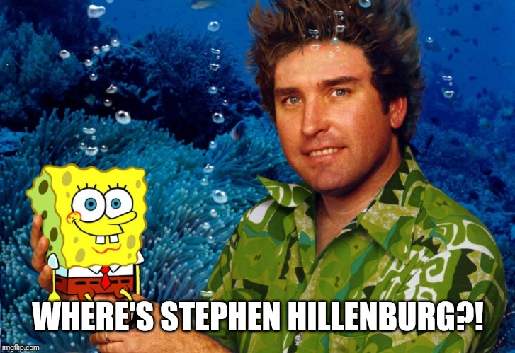 RIP Stephen Hillenburg | WHERE'S STEPHEN HILLENBURG?! | image tagged in rip stephen hillenburg | made w/ Imgflip meme maker