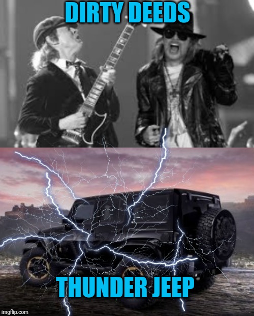 I must hear music differently | DIRTY DEEDS; THUNDER JEEP | image tagged in acdc,thunder jeep,dirty deeds,too damn high,misheard lyrics | made w/ Imgflip meme maker