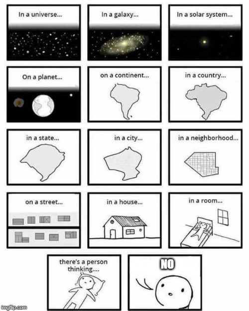 in a universe in a galaxy person thinking | NO | image tagged in in a universe in a galaxy person thinking | made w/ Imgflip meme maker