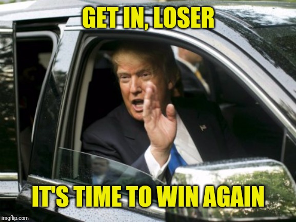 Trump Get In Loser Imgflip
