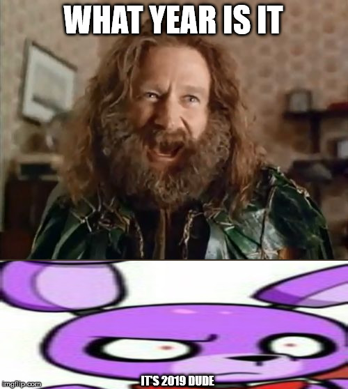 What Year Is It Meme | WHAT YEAR IS IT; IT'S 2019 DUDE | image tagged in memes,what year is it | made w/ Imgflip meme maker