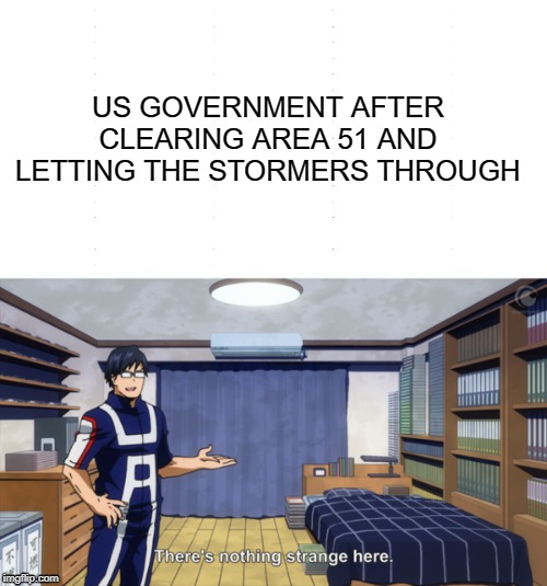 area 51 | US GOVERNMENT AFTER CLEARING AREA 51 AND LETTING THE STORMERS THROUGH | image tagged in area 51,my hero academia | made w/ Imgflip meme maker