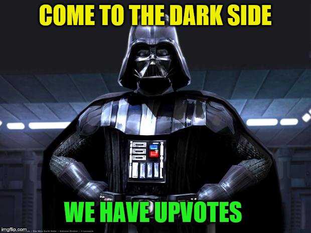 Darth Vader | COME TO THE DARK SIDE; WE HAVE UPVOTES | image tagged in darth vader | made w/ Imgflip meme maker
