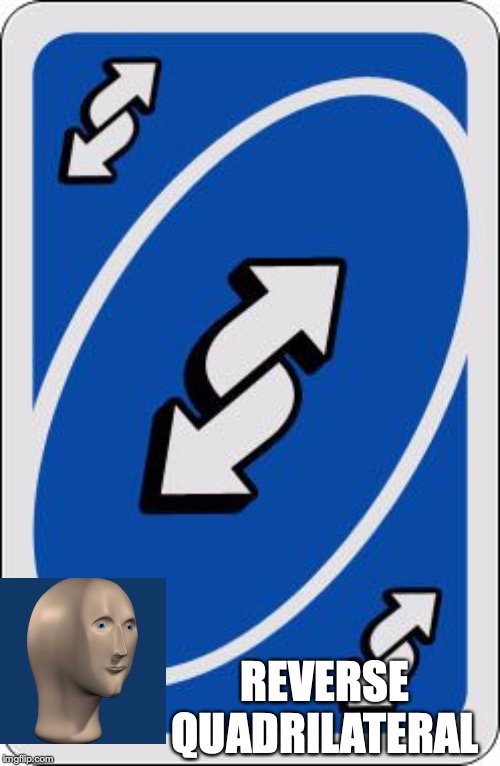 uno reverse card | REVERSE QUADRILATERAL | image tagged in uno reverse card | made w/ Imgflip meme maker