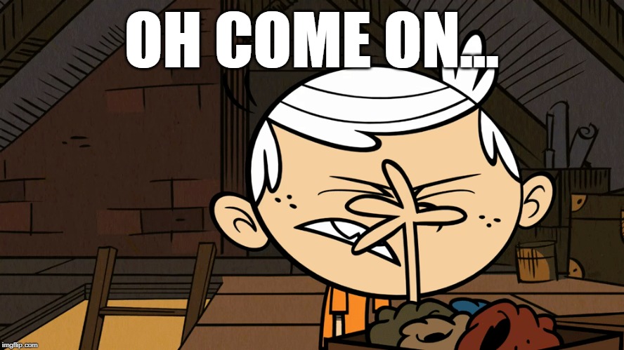 Lincoln Loud Facepalm | OH COME ON... | image tagged in lincoln loud facepalm | made w/ Imgflip meme maker