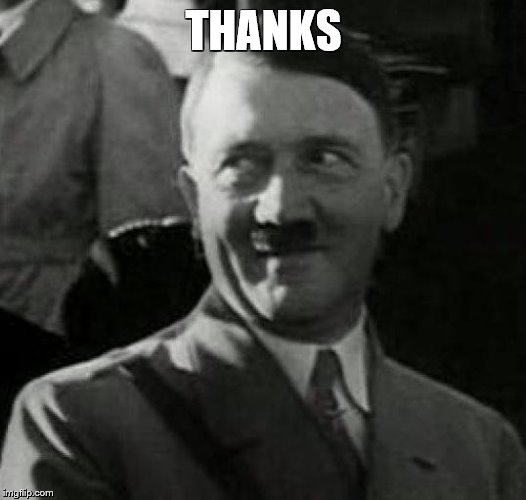 Hitler laugh  | THANKS | image tagged in hitler laugh | made w/ Imgflip meme maker