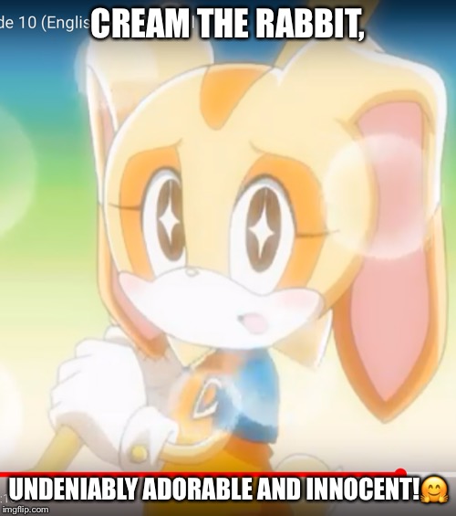 CREAM!!!!!!!! | CREAM THE RABBIT, UNDENIABLY ADORABLE AND INNOCENT!🤗 | image tagged in cream | made w/ Imgflip meme maker