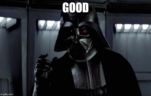 Darth Vader | GOOD | image tagged in darth vader | made w/ Imgflip meme maker