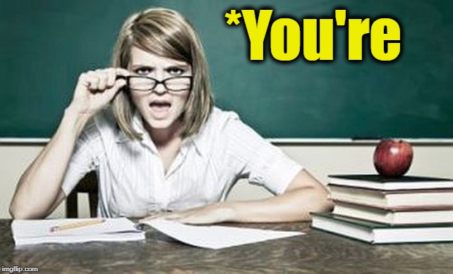 teacher | *You're | image tagged in teacher | made w/ Imgflip meme maker