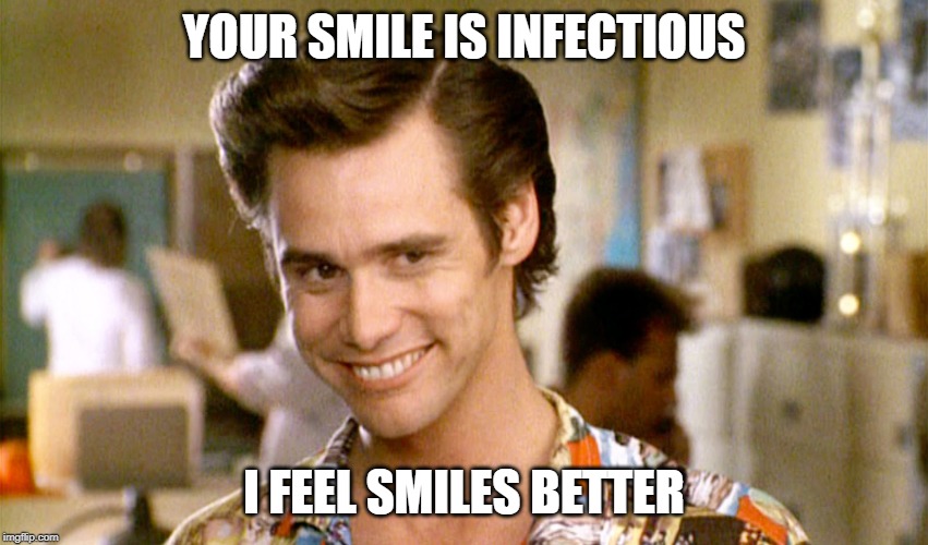 YOUR SMILE IS INFECTIOUS I FEEL SMILES BETTER | made w/ Imgflip meme maker