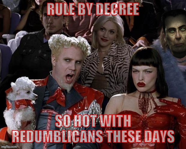 Mugatu So Hot Right Now Meme | RULE BY DECREE SO HOT WITH REDUMBLICANS THESE DAYS | image tagged in memes,mugatu so hot right now | made w/ Imgflip meme maker