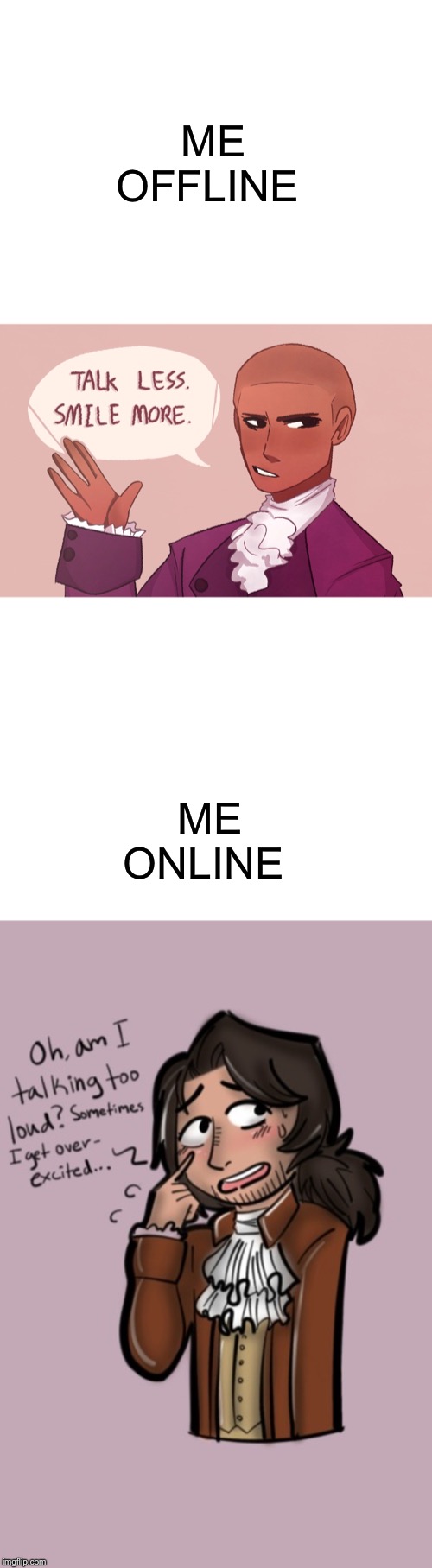 ME OFFLINE; ME ONLINE | image tagged in blank white template | made w/ Imgflip meme maker