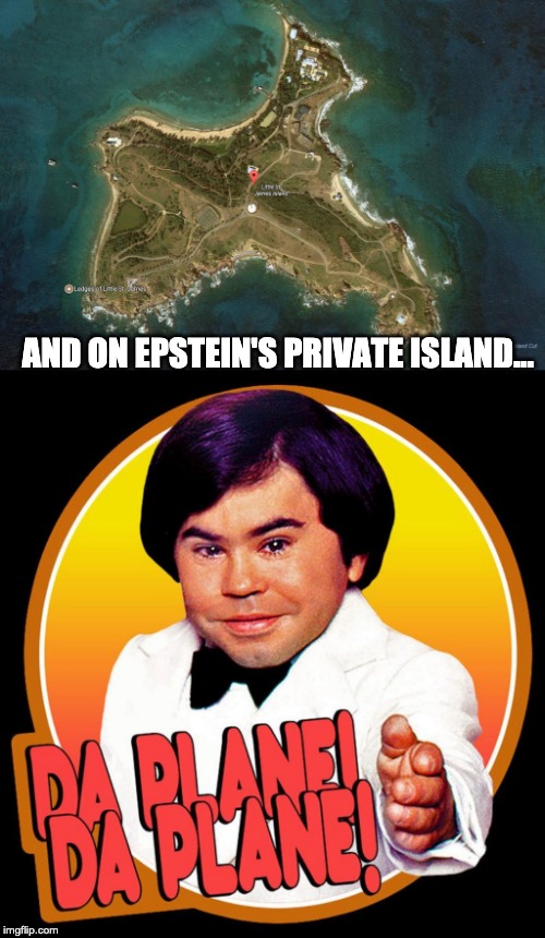 Epstein's private island | AND ON EPSTEIN'S PRIVATE ISLAND... | image tagged in plane | made w/ Imgflip meme maker