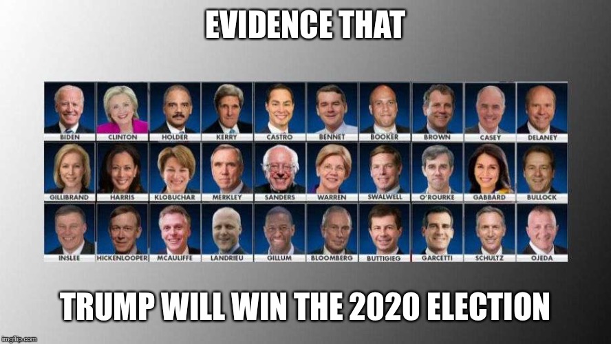 EVIDENCE THAT TRUMP WILL WIN THE 2020 ELECTION | image tagged in 2020 democratic candidates | made w/ Imgflip meme maker