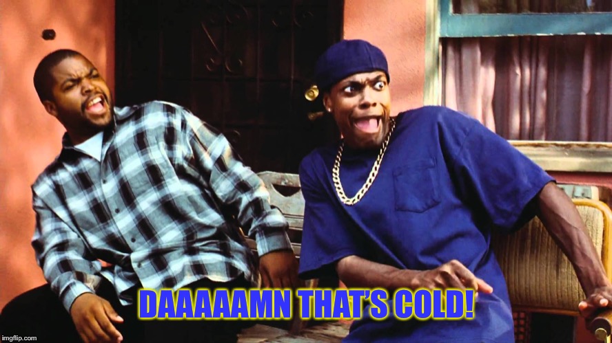 last friday damn | DAAAAAMN THAT’S COLD! | image tagged in last friday damn | made w/ Imgflip meme maker
