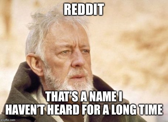 Obi Wan Kenobi Meme | REDDIT THAT’S A NAME I HAVEN’T HEARD FOR A LONG TIME | image tagged in memes,obi wan kenobi | made w/ Imgflip meme maker