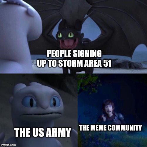 Area 51 be Like | PEOPLE SIGNING UP TO STORM AREA 51; THE US ARMY; THE MEME COMMUNITY | image tagged in toothless presents himself | made w/ Imgflip meme maker