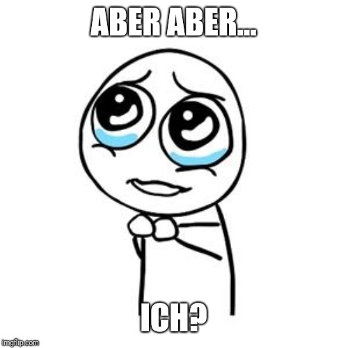 But but sorry | ABER ABER... ICH? | image tagged in but but sorry | made w/ Imgflip meme maker