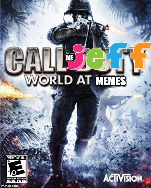 Call of Duty | ME; MEMES | image tagged in call of duty | made w/ Imgflip meme maker