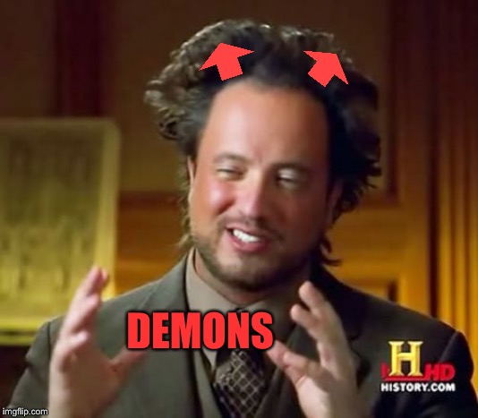 Ancient Aliens Meme | DEMONS | image tagged in memes,ancient aliens | made w/ Imgflip meme maker