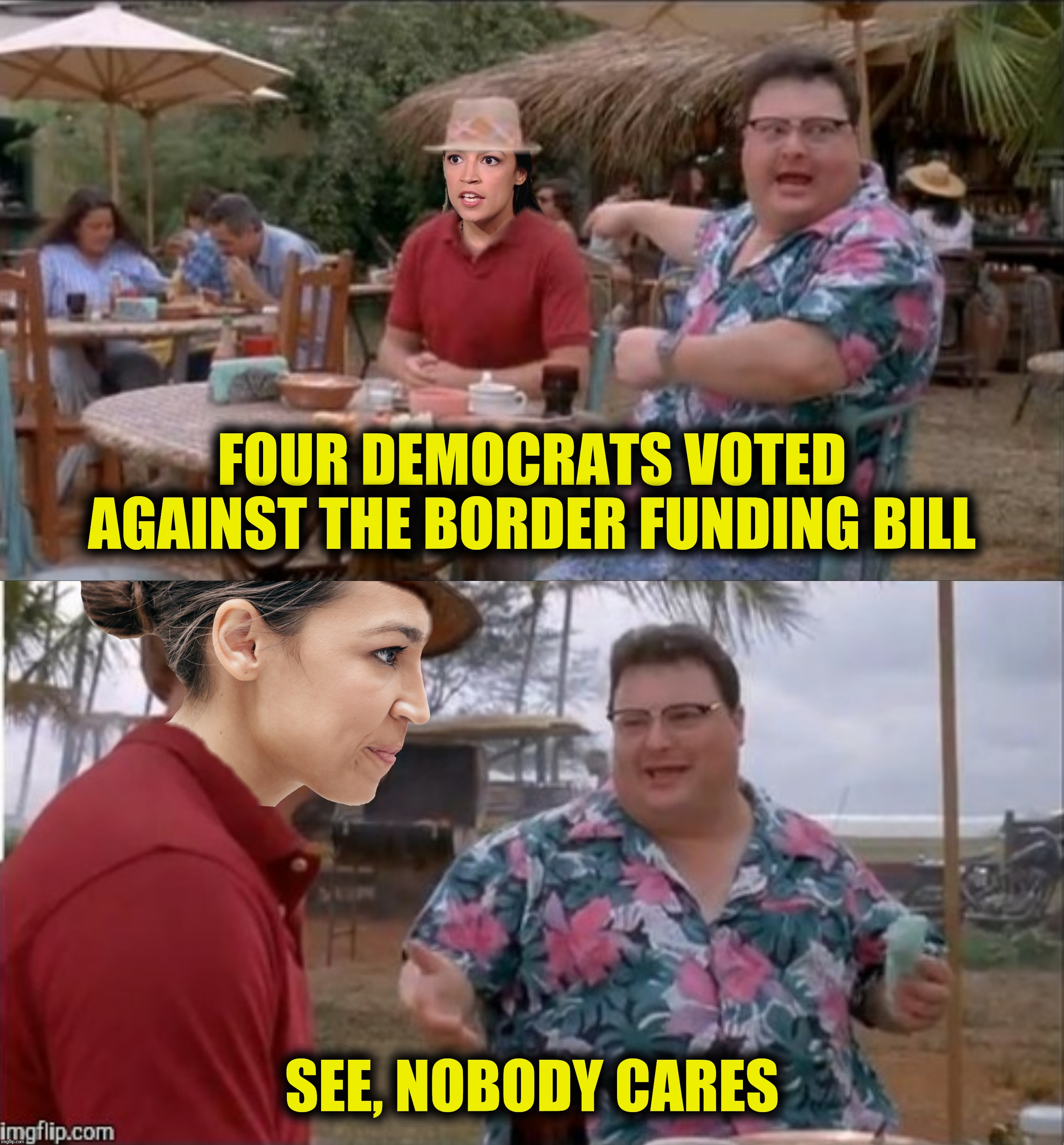Bad Photoshop Sunday presents:  A legend in her own mind | FOUR DEMOCRATS VOTED AGAINST THE BORDER FUNDING BILL; SEE, NOBODY CARES | image tagged in bad photoshop sunday,see nobody cares,alexandria ocasio-cortez | made w/ Imgflip meme maker
