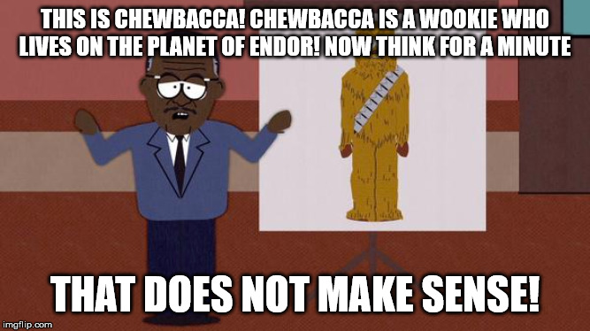 THIS IS CHEWBACCA! CHEWBACCA IS A WOOKIE WHO LIVES ON THE PLANET OF ENDOR! NOW THINK FOR A MINUTE THAT DOES NOT MAKE SENSE! | made w/ Imgflip meme maker